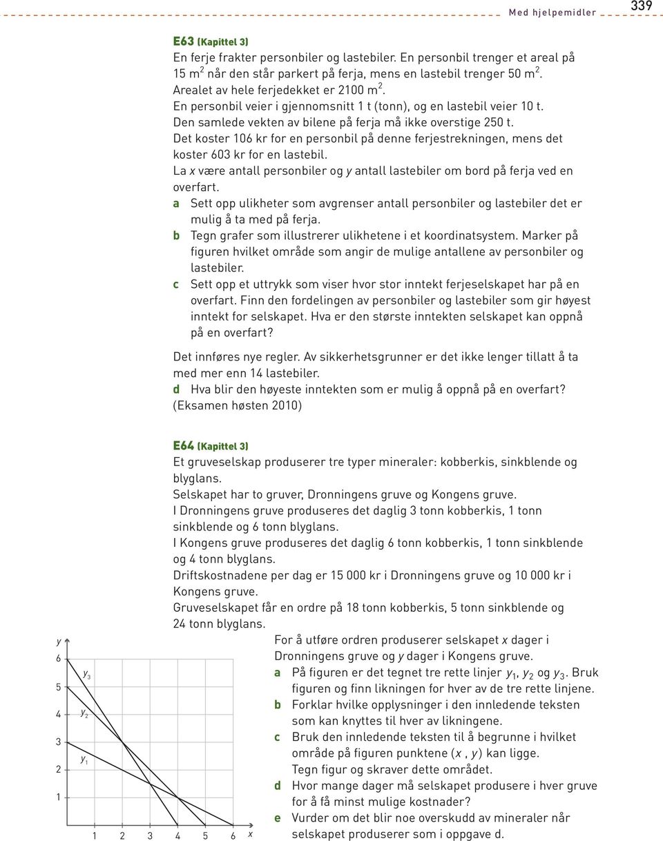 Det koster 106 kr for en personbil på denne ferjestrekningen, mens det koster 60 kr for en lastebil. La x være antall personbiler og y antall lastebiler om bord på ferja ved en overfart.