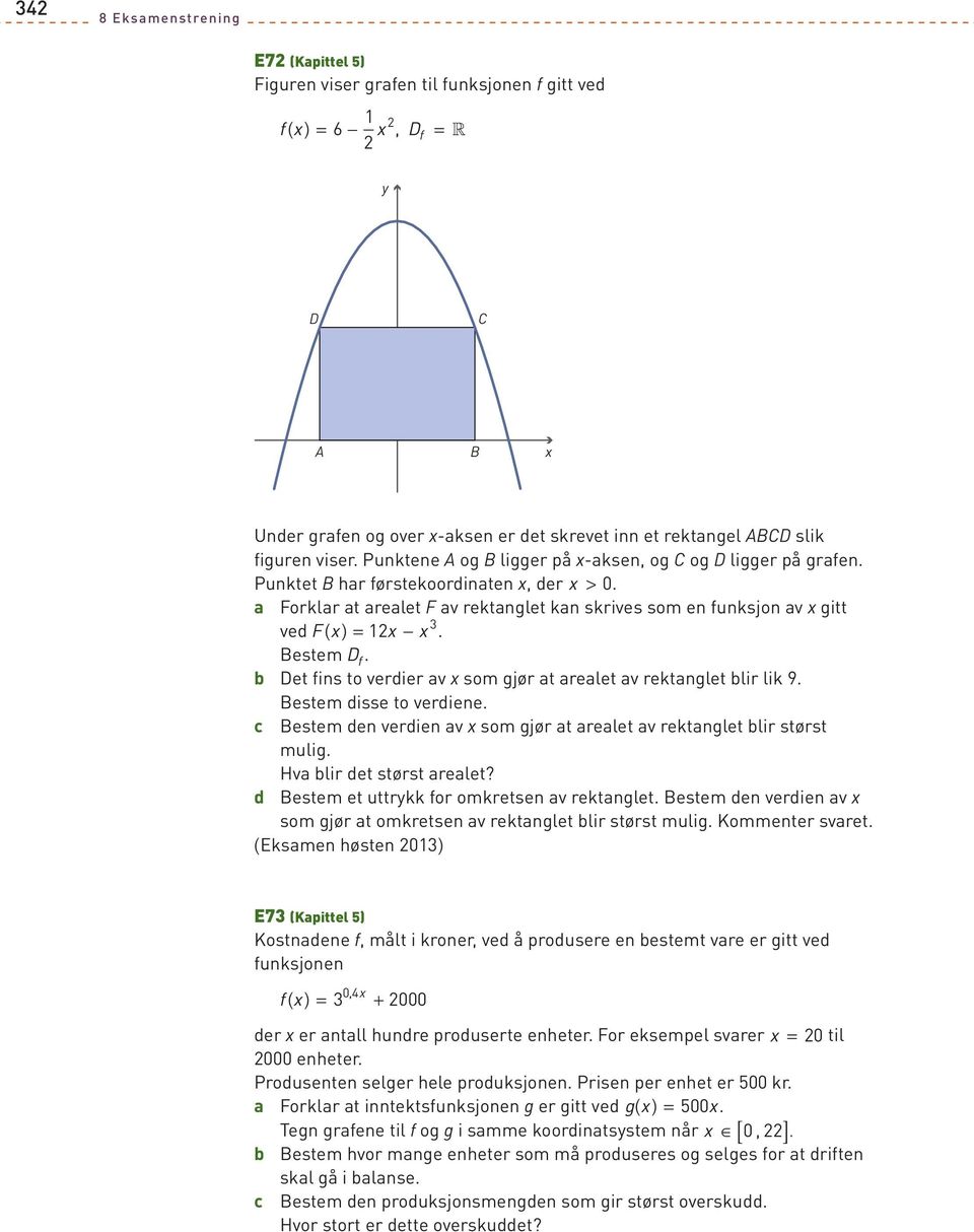 a Forklar at arealet F av rektanglet kan skrives som en funksjon av x gitt ved Fx ( ) = 1x x. Bestem D f. b Det fins to verdier av x som gjør at arealet av rektanglet blir lik 9.