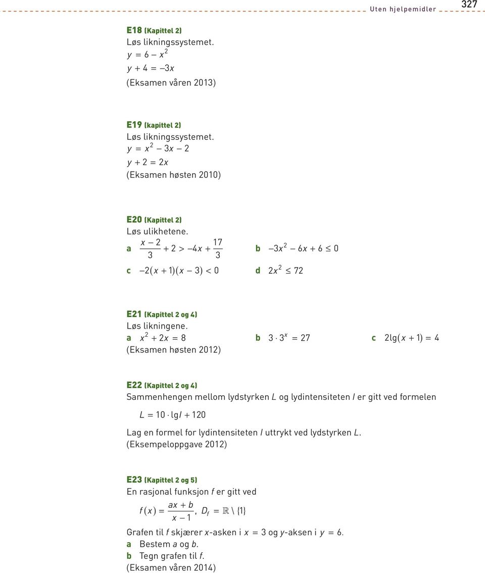 a x x 8 b x = 7 c lg( x + 1) = 4 (Eksamen høsten 01) E (Kapittel og 4) Sammenhengen mellom lydstyrken L og lydintensiteten I er gitt ved formelen L = 10 lgi + 10 Lag en formel for