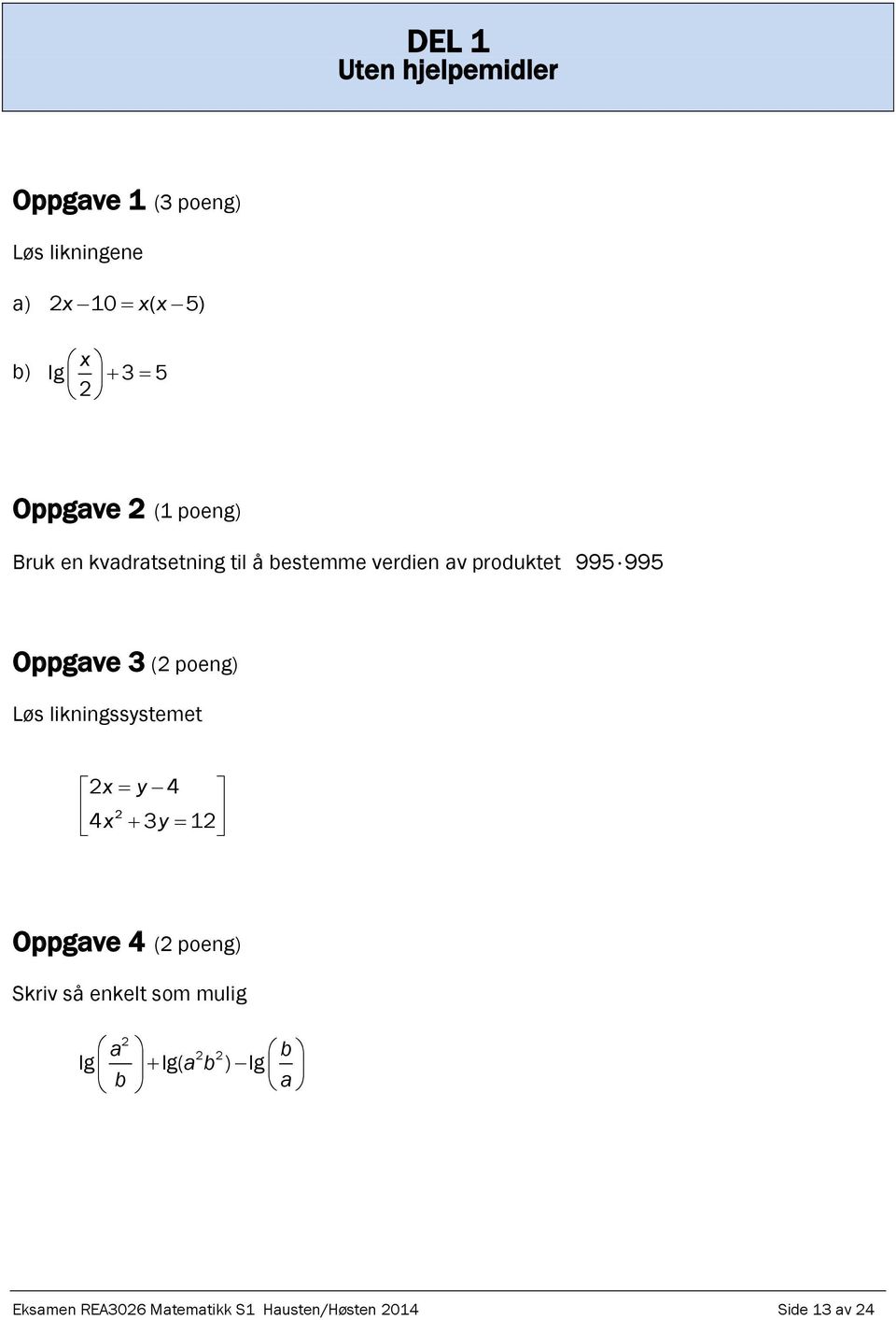 Oppgave 3 (2 poeng) Løs likningssystemet 2x y 4 2 4x 3y 12 Oppgave 4 (2 poeng) Skriv så