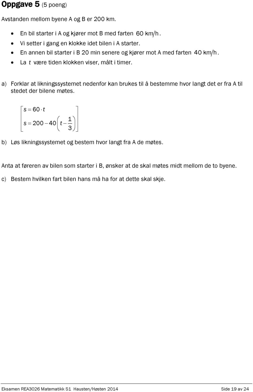 a) Forklar at likningssystemet nedenfor kan brukes til å bestemme hvor langt det er fra A til stedet der bilene møtes.