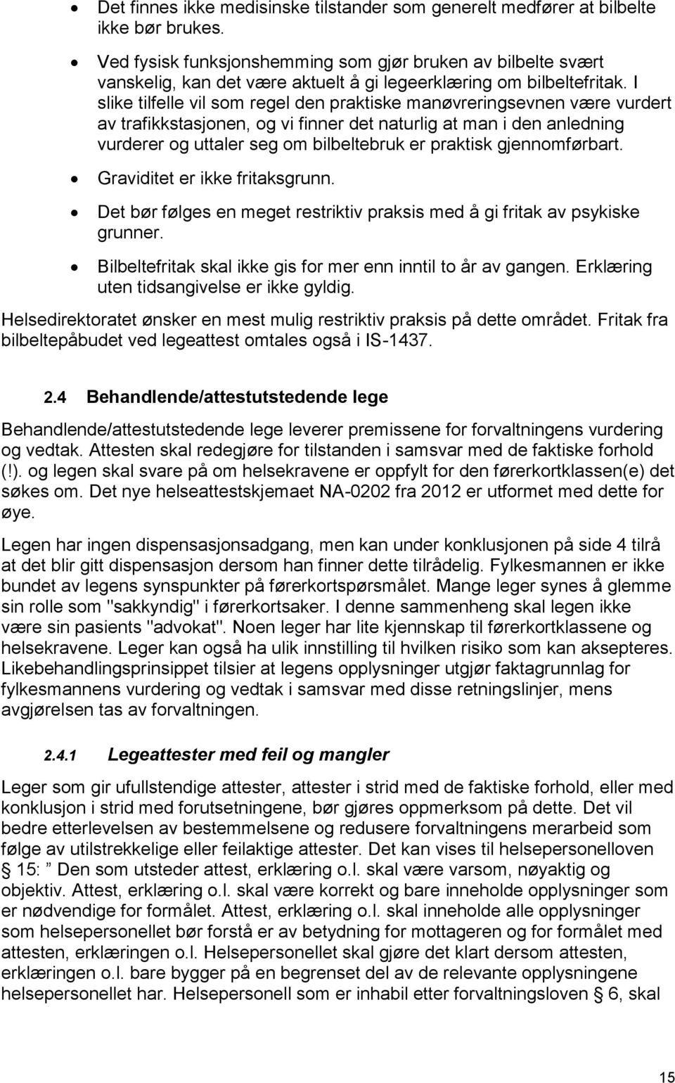 I slike tilfelle vil som regel den praktiske manøvreringsevnen være vurdert av trafikkstasjonen, og vi finner det naturlig at man i den anledning vurderer og uttaler seg om bilbeltebruk er praktisk