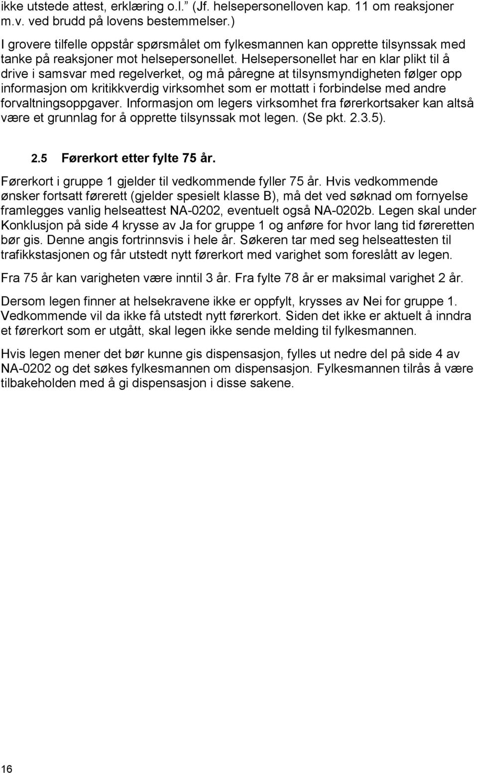 Helsepersonellet har en klar plikt til å drive i samsvar med regelverket, og må påregne at tilsynsmyndigheten følger opp informasjon om kritikkverdig virksomhet som er mottatt i forbindelse med andre