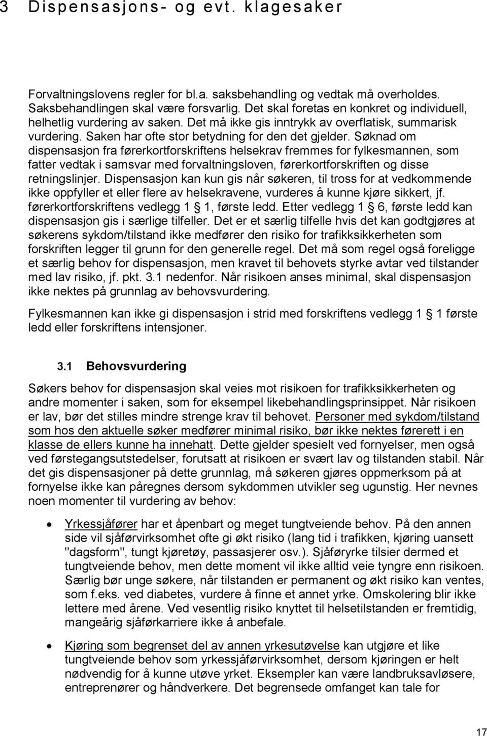 Søknad om dispensasjon fra førerkortforskriftens helsekrav fremmes for fylkesmannen, som fatter vedtak i samsvar med forvaltningsloven, førerkortforskriften og disse retningslinjer.