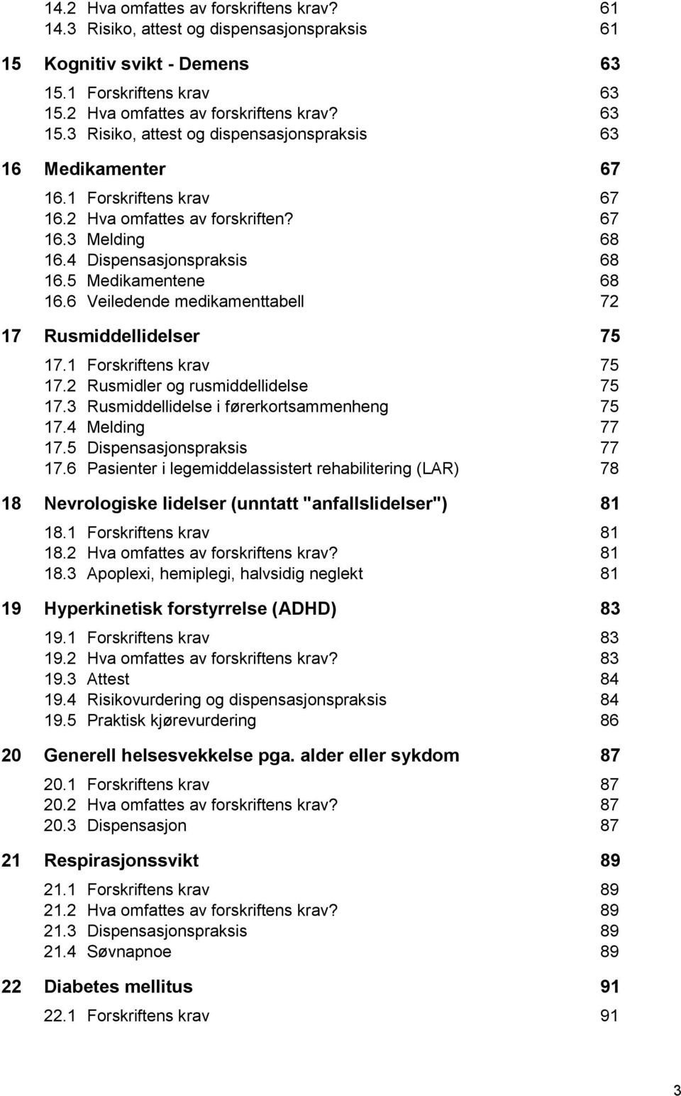 1 Forskriftens krav 75 17.2 Rusmidler og rusmiddellidelse 75 17.3 Rusmiddellidelse i førerkortsammenheng 75 17.4 Melding 77 17.5 Dispensasjonspraksis 77 17.