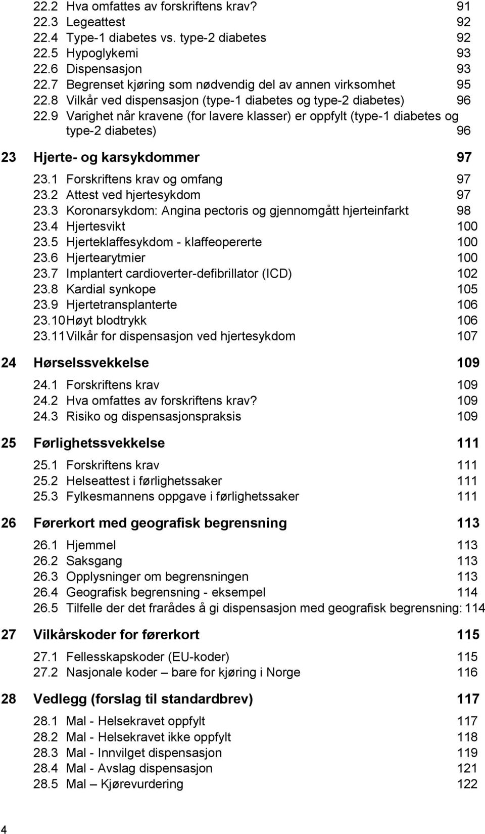 9 Varighet når kravene (for lavere klasser) er oppfylt (type-1 diabetes og type-2 diabetes) 96 23 Hjerte- og karsykdommer 97 23.1 Forskriftens krav og omfang 97 23.2 Attest ved hjertesykdom 97 23.