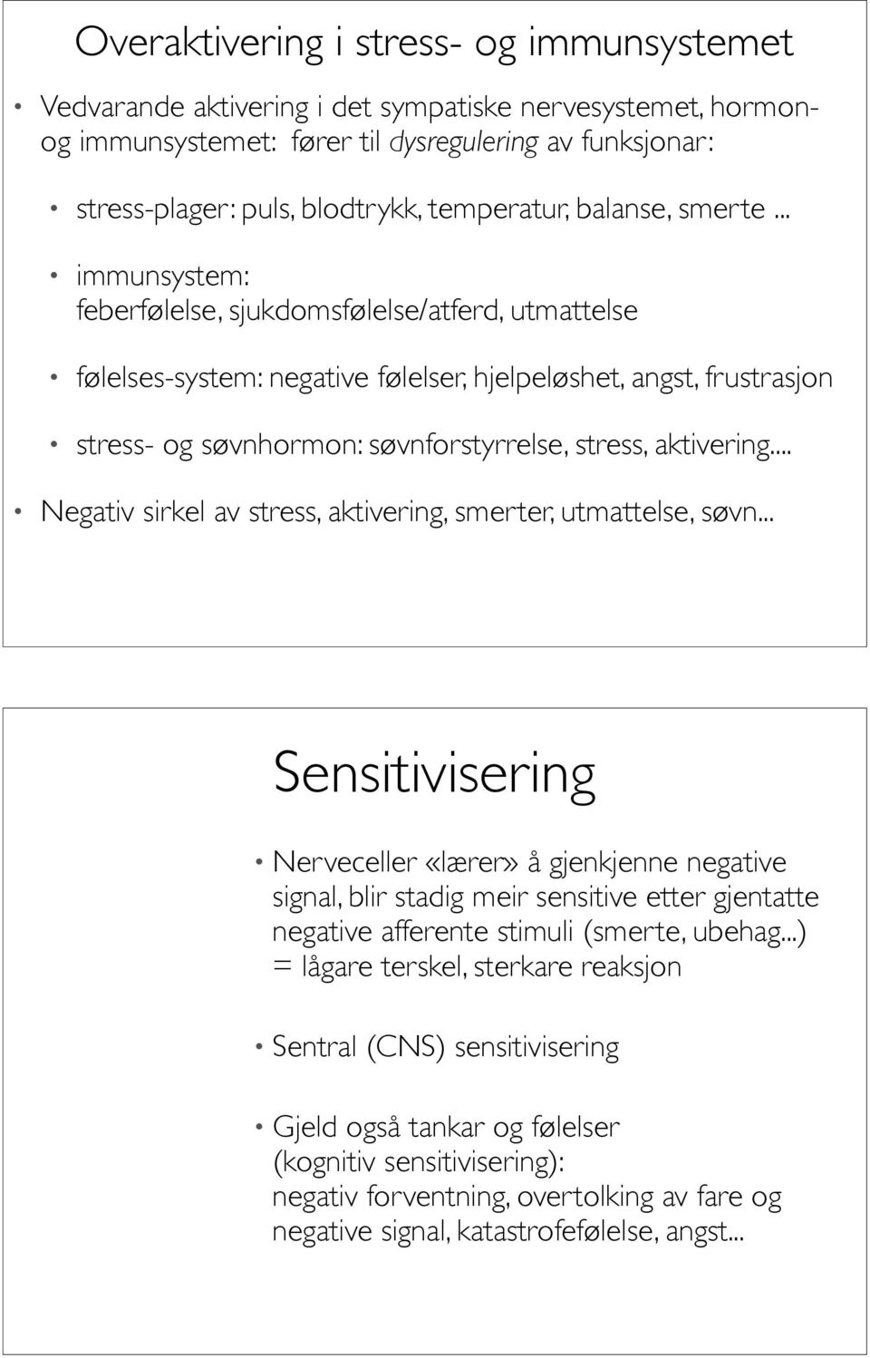 .. immunsystem: feberfølelse, sjukdomsfølelse/atferd, utmattelse følelses-system: negative følelser, hjelpeløshet, angst, frustrasjon stress- og søvnhormon: søvnforstyrrelse, stress, aktivering.