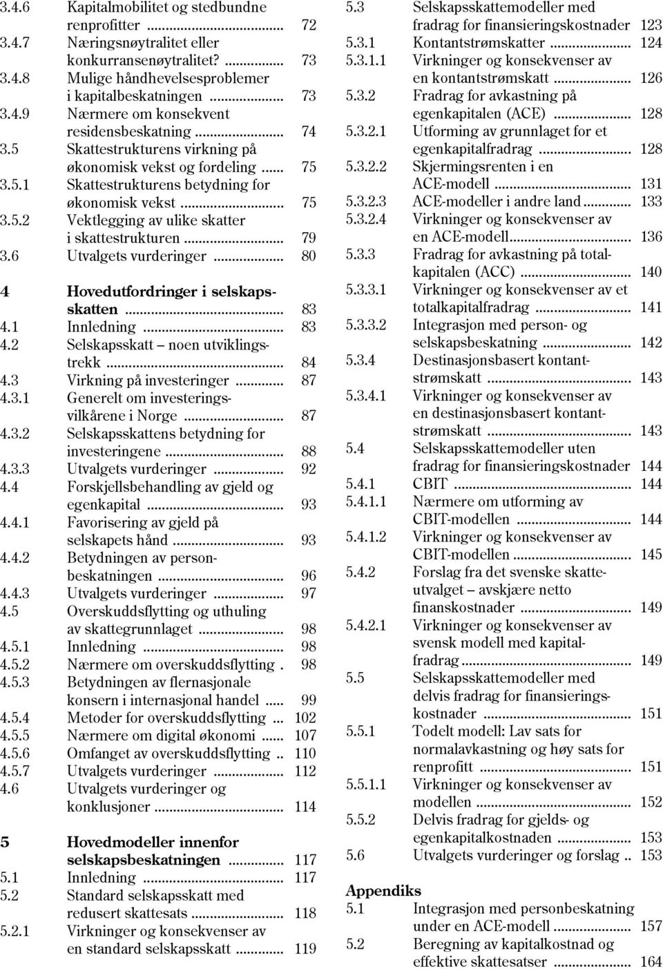 6 Utvalgets vurderinger... 80 4 Hovedutfordringer i selskapsskatten... 83 4.1 Innledning... 83 4.2 Selskapsskatt noen utviklingstrekk... 84 4.3 Virkning på investeringer... 87 4.3.1 Generelt om investeringsvilkårene i Norge.