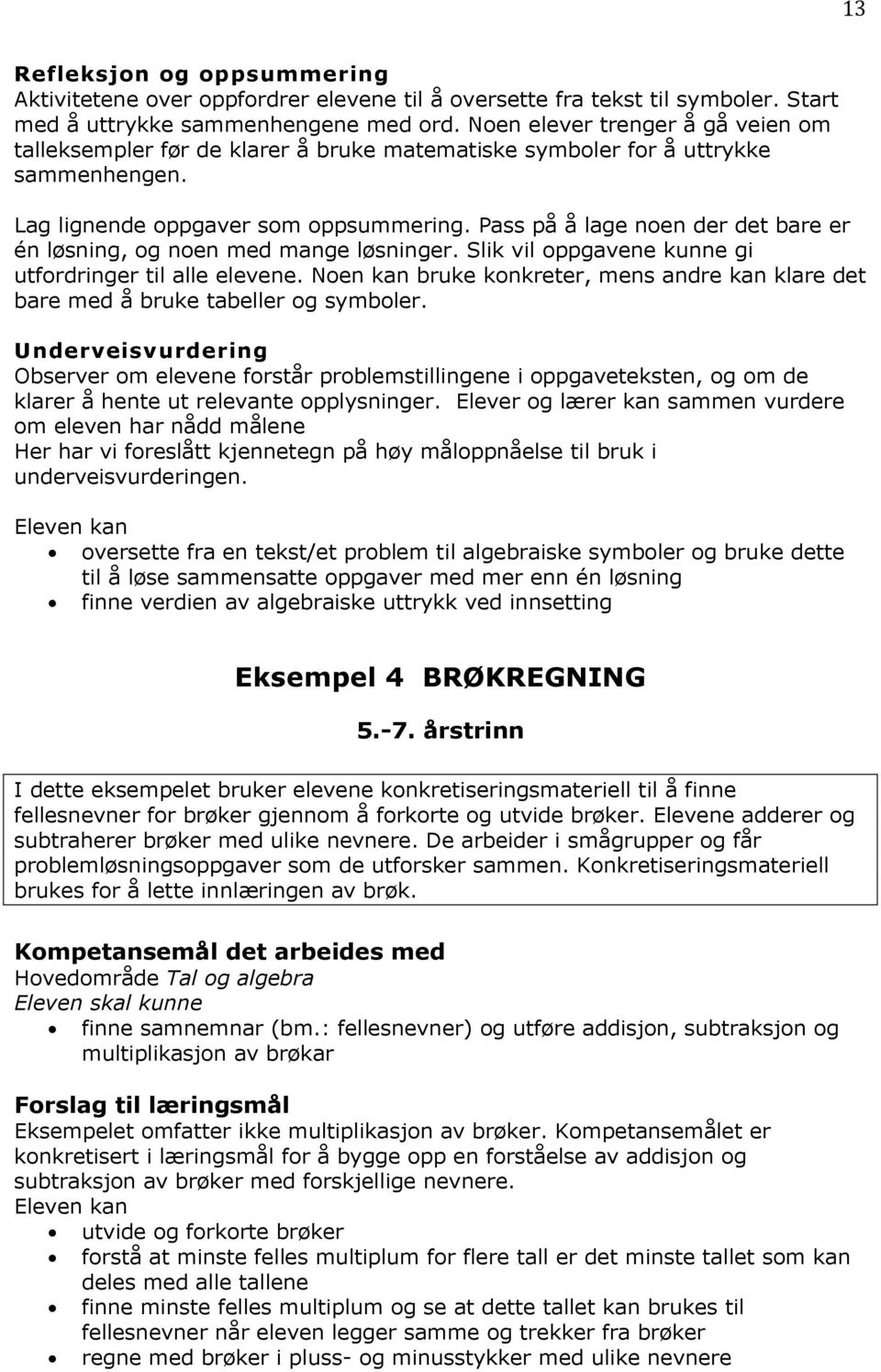 Pass på å lage noen der det bare er én løsning, og noen med mange løsninger. Slik vil oppgavene kunne gi utfordringer til alle elevene.