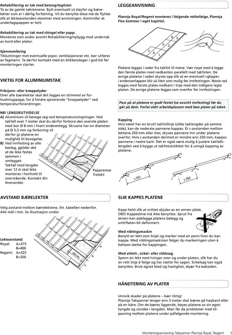 LEGGEANVISNING Plannja Royal/Regent monteres i følgende rekkefølge, Plannja Flex kommer i eget kapittel. Rehabilitering av tak med shingel eller papp.