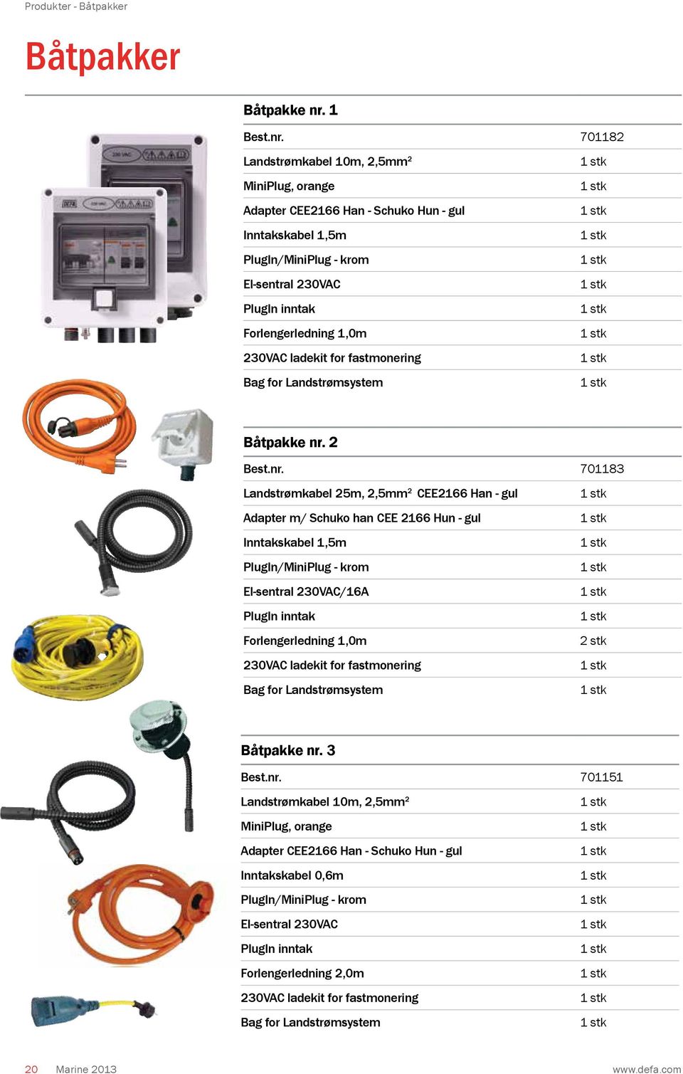 701182 Landstrømkabel 10m, 2,5mm 2 MiniPlug, orange Adapter CEE2166 Han - Schuko Hun - gul Inntakskabel 1,5m PlugIn/MiniPlug - krom El-sentral 230VAC PlugIn inntak Forlengerledning 1,0m 230VAC