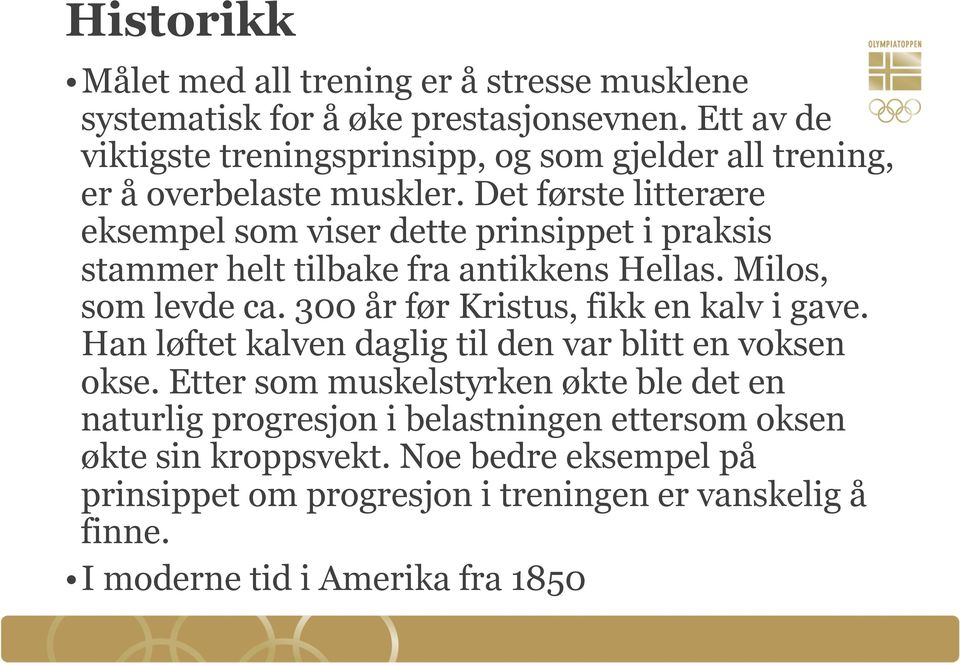 Det første litterære eksempel som viser dette prinsippet i praksis stammer helt tilbake fra antikkens Hellas. Milos, som levde ca.