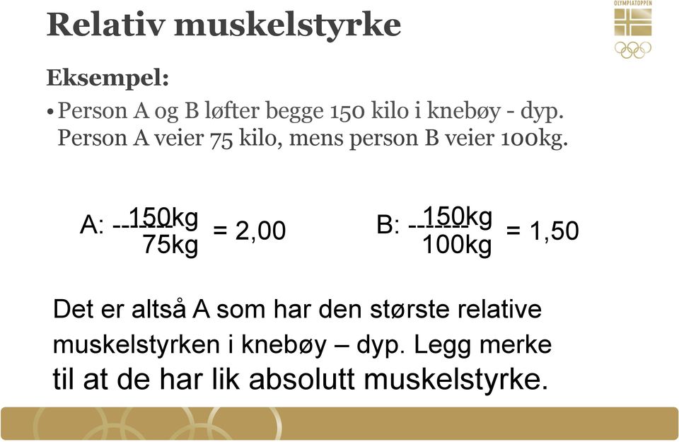 A: ------- 150kg B: ------- 150kg = 2,00 = 1,50 75kg 100kg Det er altså A som