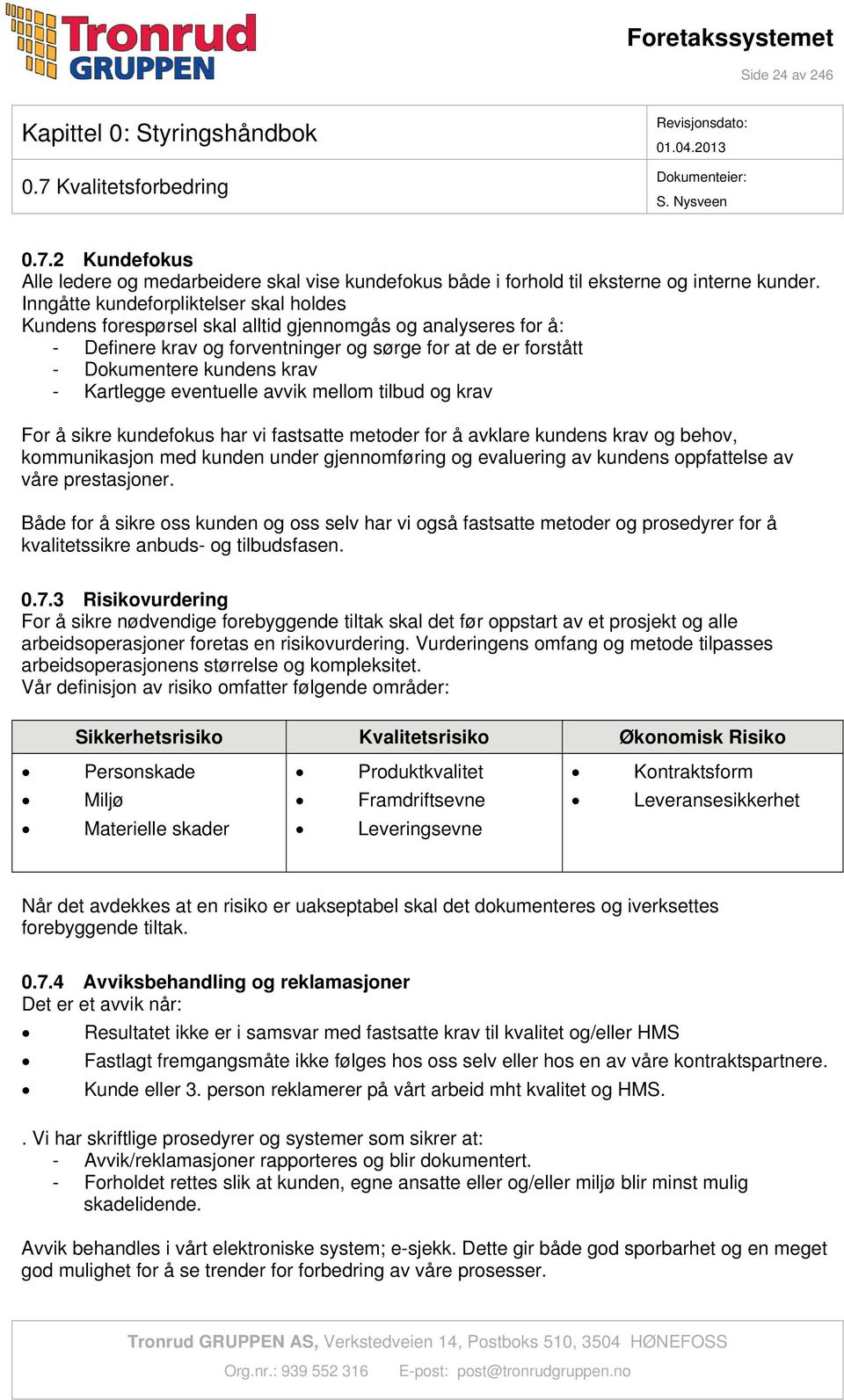 Kartlegge eventuelle avvik mellom tilbud og krav For å sikre kundefokus har vi fastsatte metoder for å avklare kundens krav og behov, kommunikasjon med kunden under gjennomføring og evaluering av