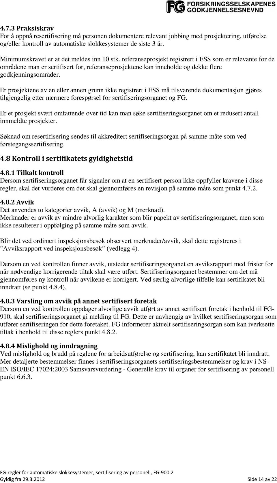 referanseprosjekt registrert i ESS som er relevante for de områdene man er sertifisert for, referanseprosjektene kan inneholde og dekke flere godkjenningsområder.