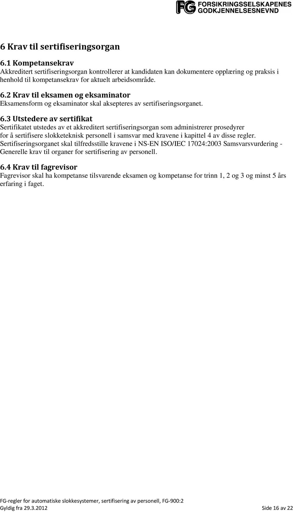 2 Krav til eksamen og eksaminator Eksamensform og eksaminator skal aksepteres av sertifiseringsorganet. 6.