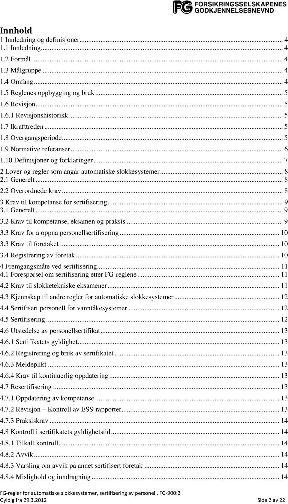 .. 8 3 Krav til kompetanse for sertifisering... 9 3.1 Generelt... 9 3.2 Krav til kompetanse, eksamen og praksis... 9 3.3 Krav for å oppnå personellsertifisering... 10 3.3 Krav til foretaket... 10 3.4 Registrering av foretak.