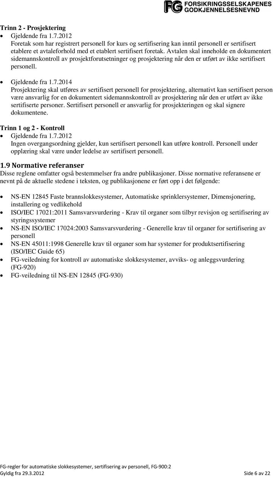 Avtalen skal inneholde en dokumentert sidemannskontroll av prosjektforutsetninger og prosjektering når den er utført av ikke sertifisert personell. Gjeldende fra 1.7.