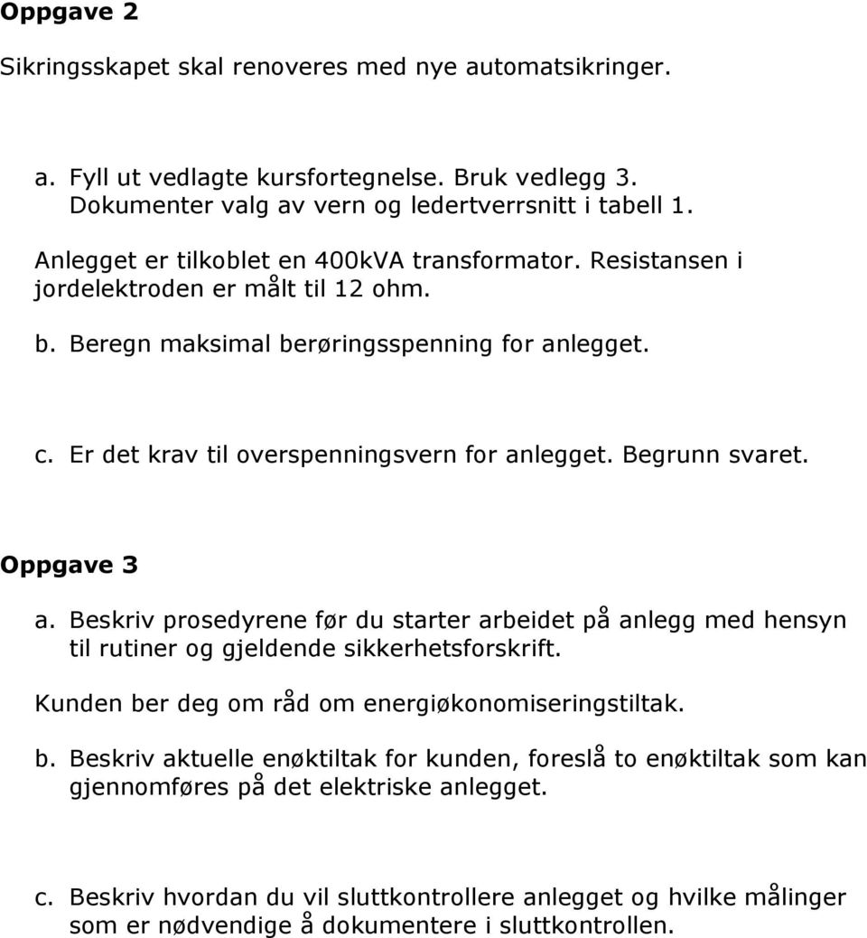 Begrunn svaret. Oppgave 3 a. Beskriv prosedyrene før du starter arbeidet på anlegg med hensyn til rutiner og gjeldende sikkerhetsforskrift. Kunden be