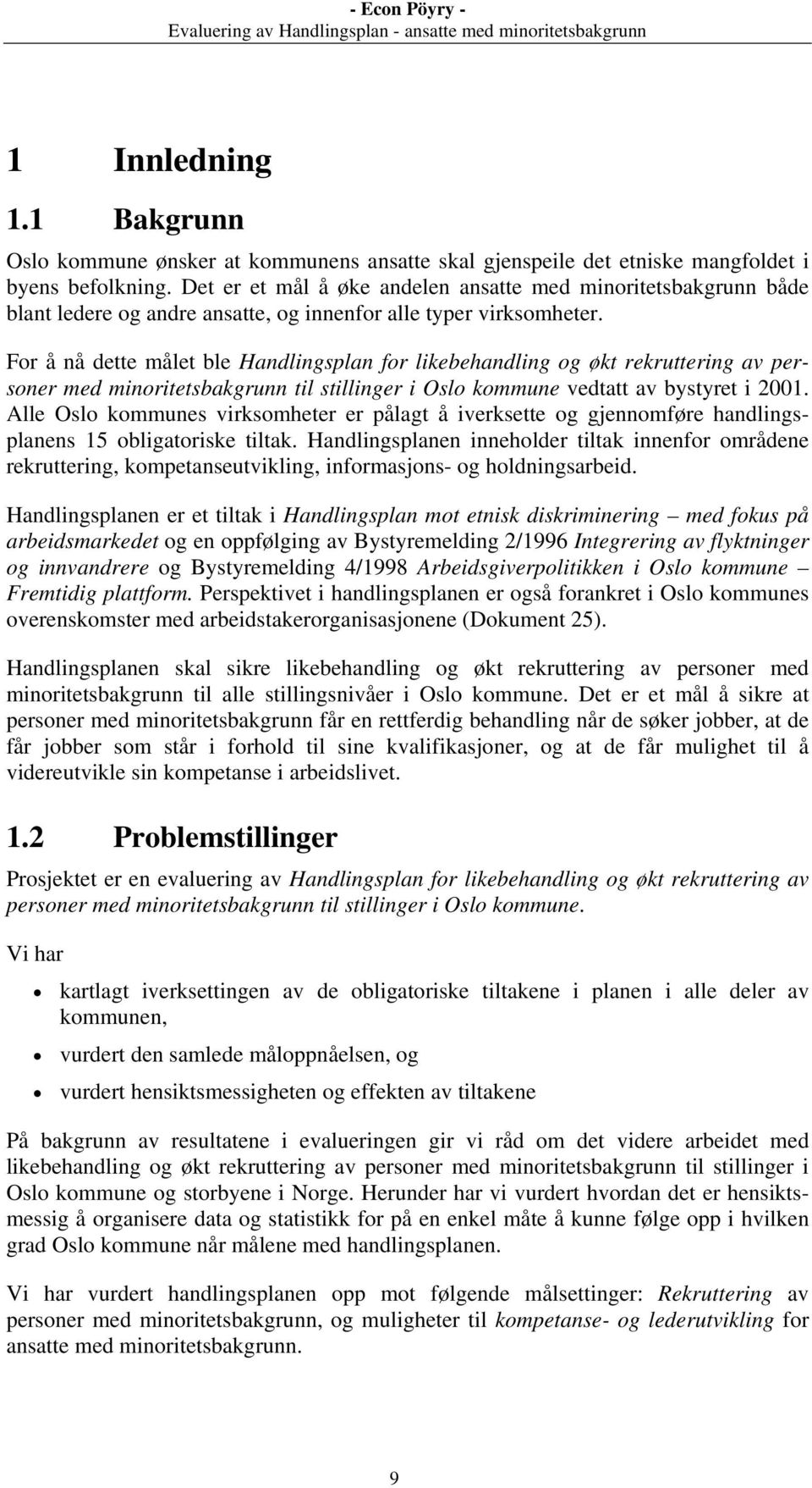 For å nå dette målet ble Handlingsplan for likebehandling og økt rekruttering av personer med minoritetsbakgrunn til stillinger i Oslo kommune vedtatt av bystyret i 2001.