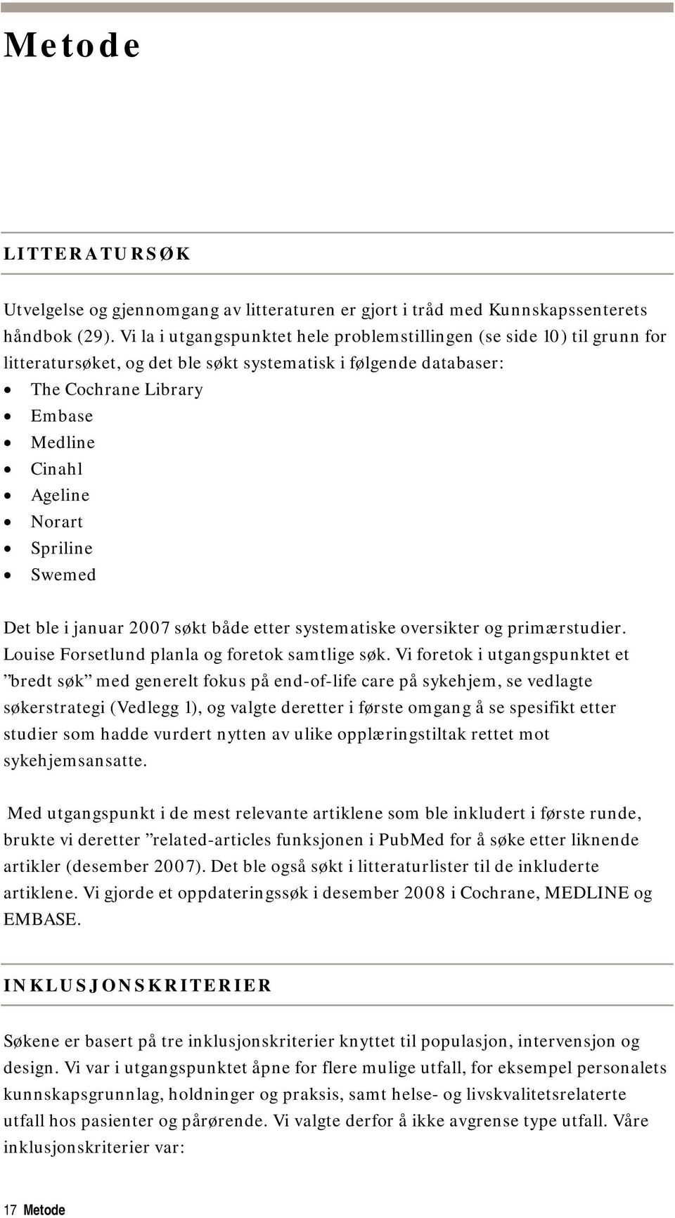 Spriline Swemed Det ble i januar 2007 søkt både etter systematiske oversikter og primærstudier. Louise Forsetlund planla og foretok samtlige søk.