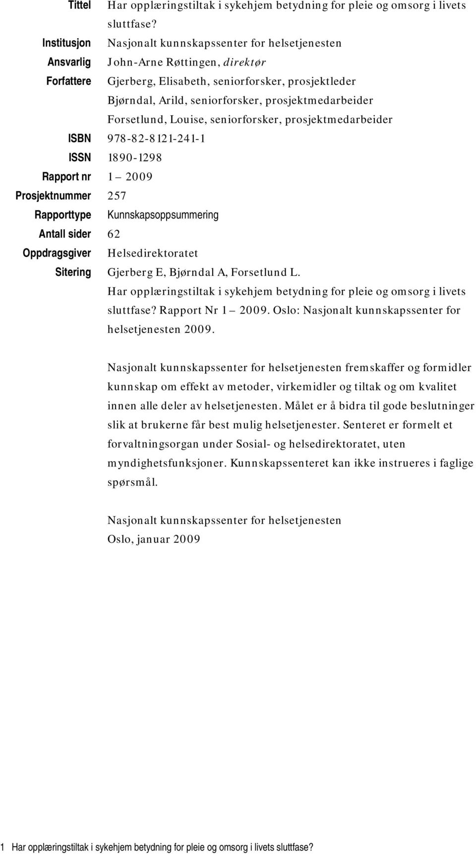 prosjektmedarbeider Forsetlund, Louise, seniorforsker, prosjektmedarbeider ISBN 978-82-8121-241-1 ISSN 1890-1298 Rapport nr 1 2009 Prosjektnummer 257 Rapporttype Kunnskapsoppsummering Antall sider 62