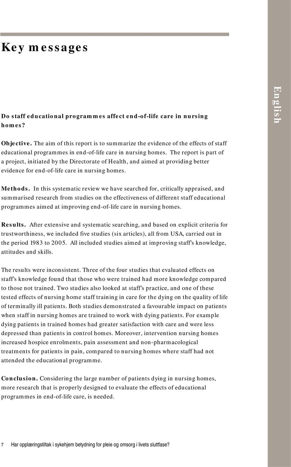 The report is part of a project, initiated by the Directorate of Health, and aimed at providing better evidence for end-of-life care in nursing homes. Methods.