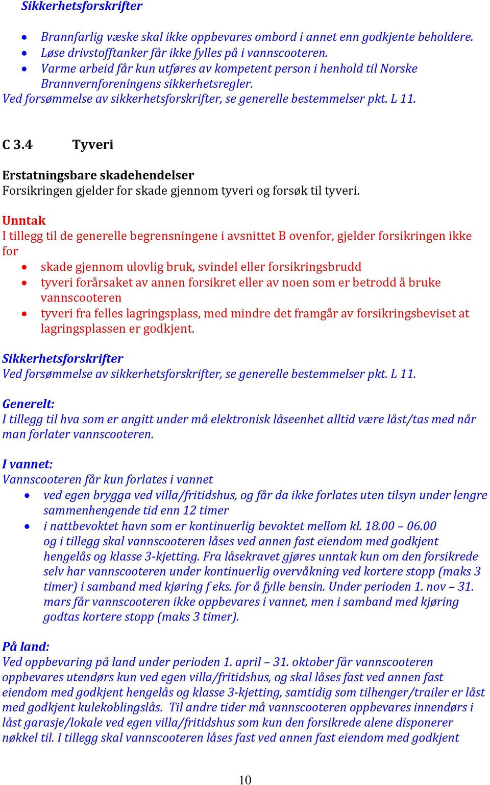 4 Tyveri Erstatningsbare skadehendelser Forsikringen gjelder for skade gjennom tyveri og forsøk til tyveri.