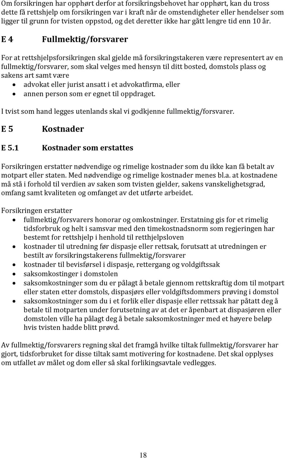 E 4 Fullmektig/forsvarer For at rettshjelpsforsikringen skal gjelde må forsikringstakeren være representert av en fullmektig/forsvarer, som skal velges med hensyn til ditt bosted, domstols plass og