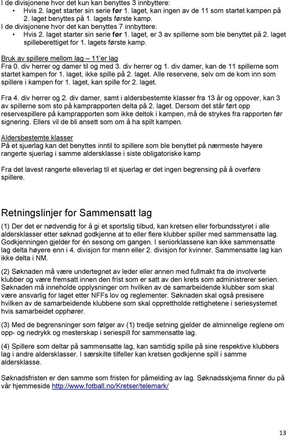 Bruk av spillere mellom lag 11 er lag Fra 0. div herrer og damer til og med 3. div herrer og 1. div damer, kan de 11 spillerne som startet kampen for 1. laget,