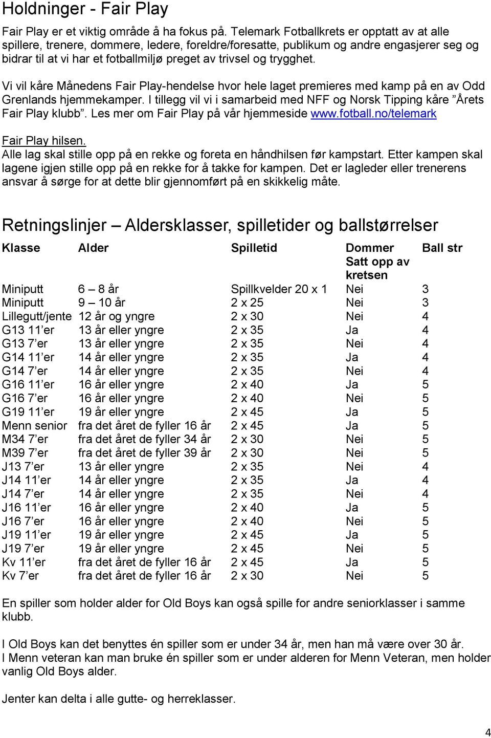 trygghet. Vi vil kåre Månedens Fair Play-hendelse hvor hele laget premieres med kamp på en av Odd Grenlands hjemmekamper.