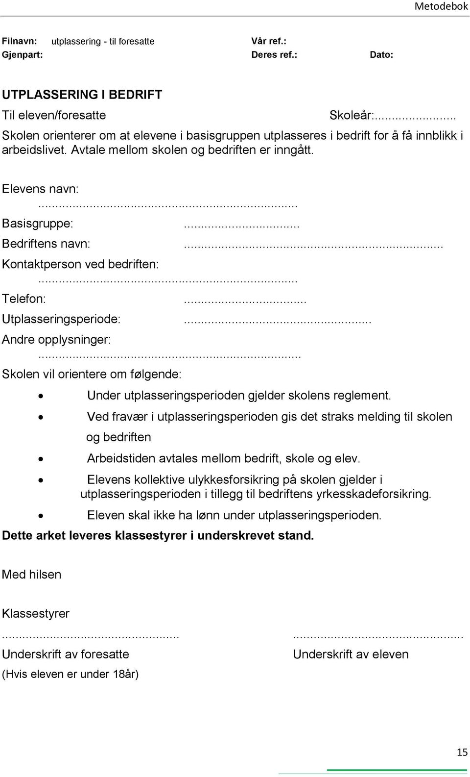 .. Kontaktperson ved bedriften:... Telefon:... Utplasseringsperiode:... Andre opplysninger:... Skolen vil orientere om følgende: Under utplasseringsperioden gjelder skolens reglement.