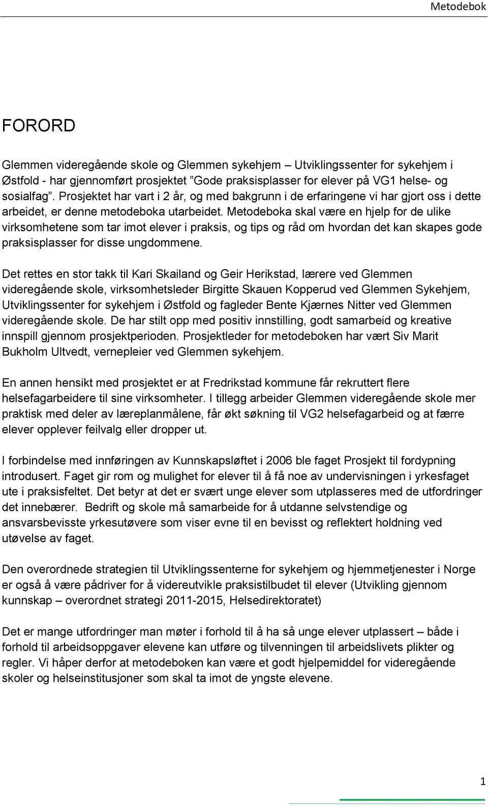 Metodeboka skal være en hjelp for de ulike virksomhetene som tar imot elever i praksis, og tips og råd om hvordan det kan skapes gode praksisplasser for disse ungdommene.