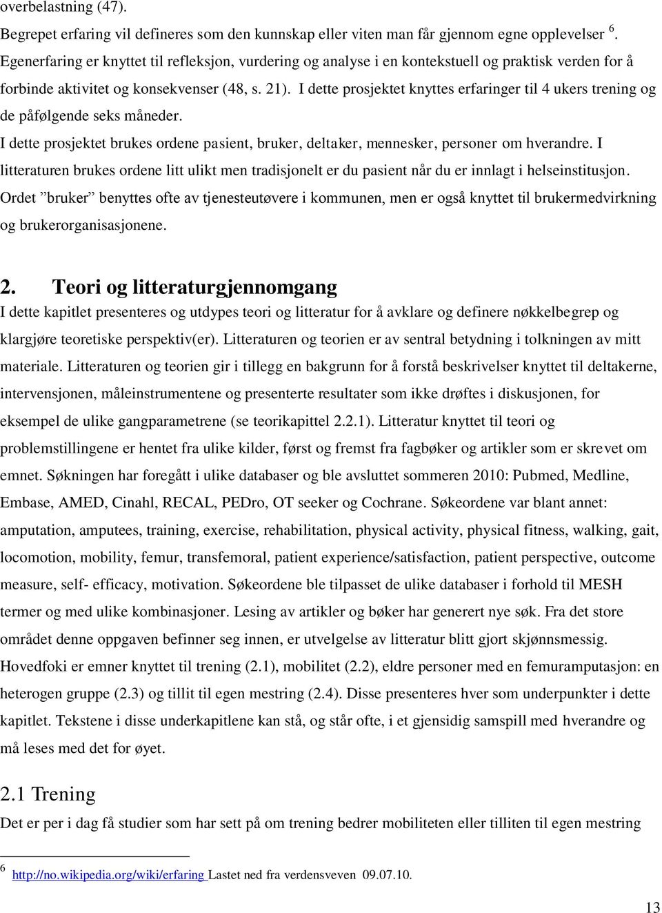 I dette prosjektet knyttes erfaringer til 4 ukers trening og de påfølgende seks måneder. I dette prosjektet brukes ordene pasient, bruker, deltaker, mennesker, personer om hverandre.