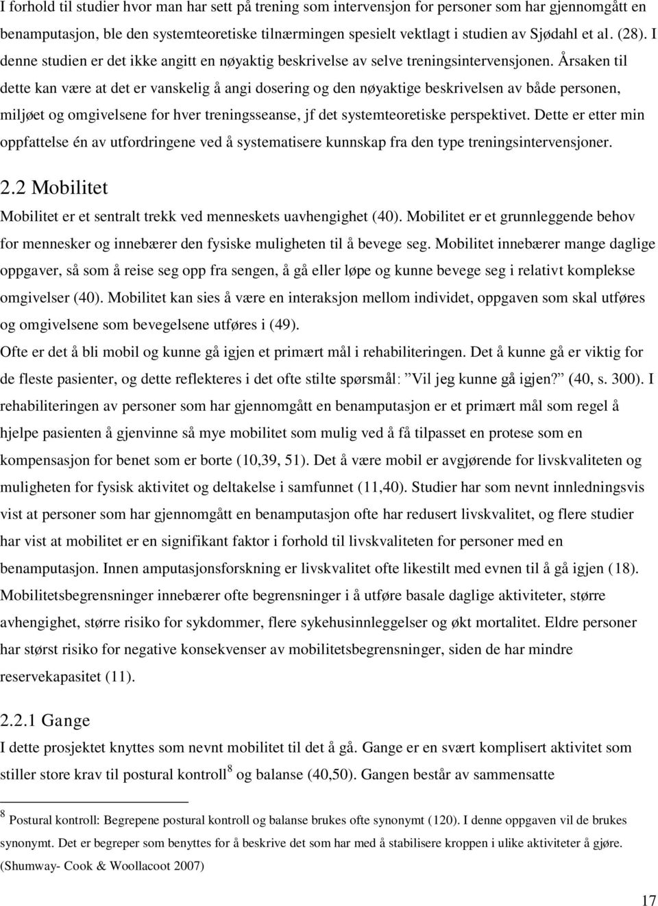 Årsaken til dette kan være at det er vanskelig å angi dosering og den nøyaktige beskrivelsen av både personen, miljøet og omgivelsene for hver treningsseanse, jf det systemteoretiske perspektivet.