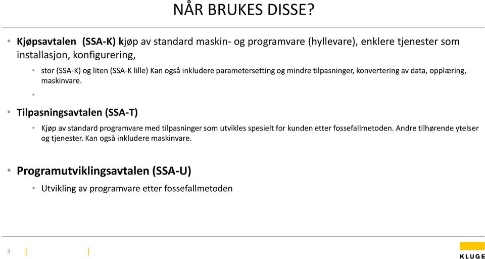 liten (SSA-K lille) Kan også inkludere parametersetting og mindre tilpasninger, konvertering av data, opplæring, maskinvare.