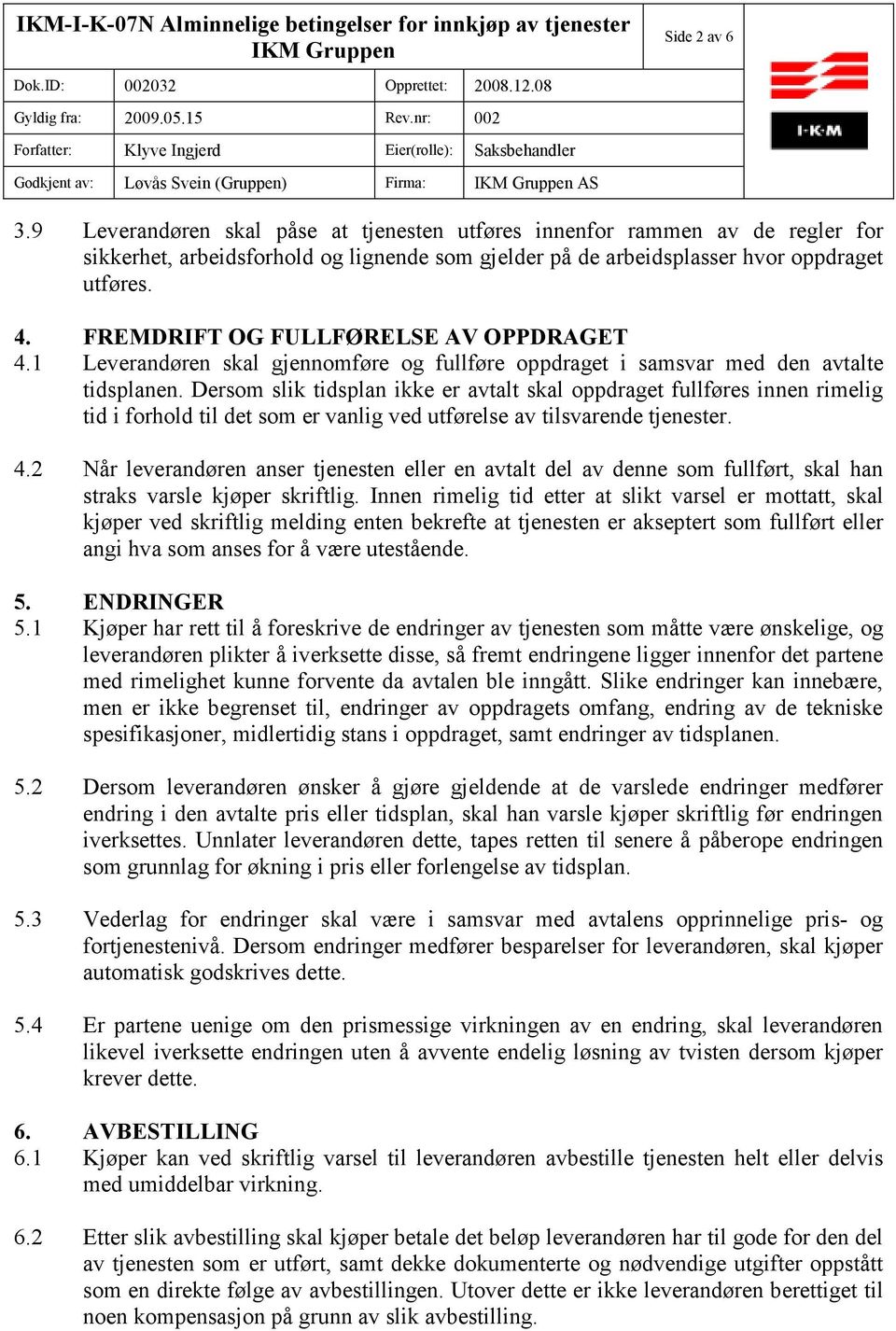 Dersom slik tidsplan ikke er avtalt skal oppdraget fullføres innen rimelig tid i forhold til det som er vanlig ved utførelse av tilsvarende tjenester. 4.