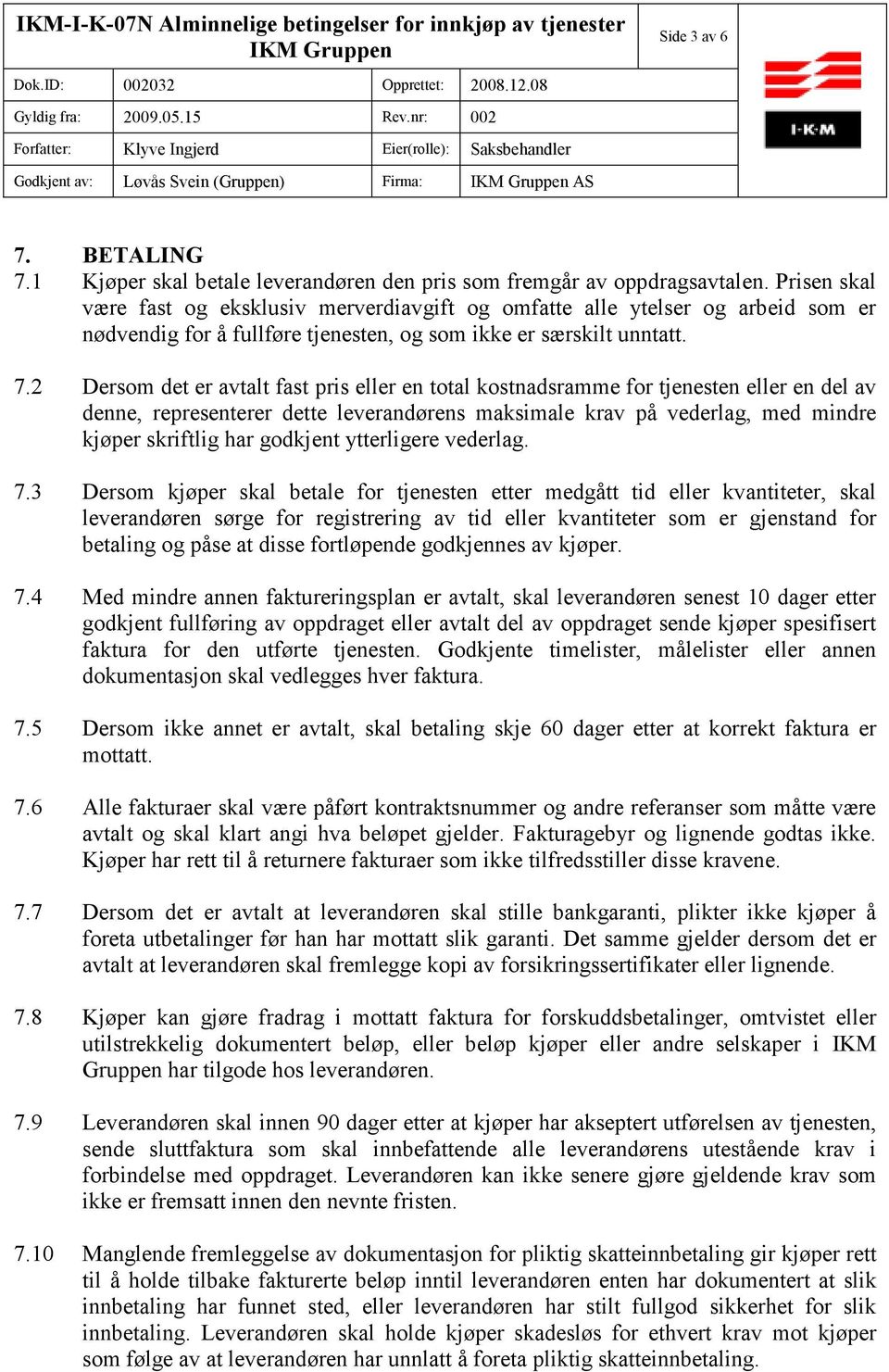 2 Dersom det er avtalt fast pris eller en total kostnadsramme for tjenesten eller en del av denne, representerer dette leverandørens maksimale krav på vederlag, med mindre kjøper skriftlig har