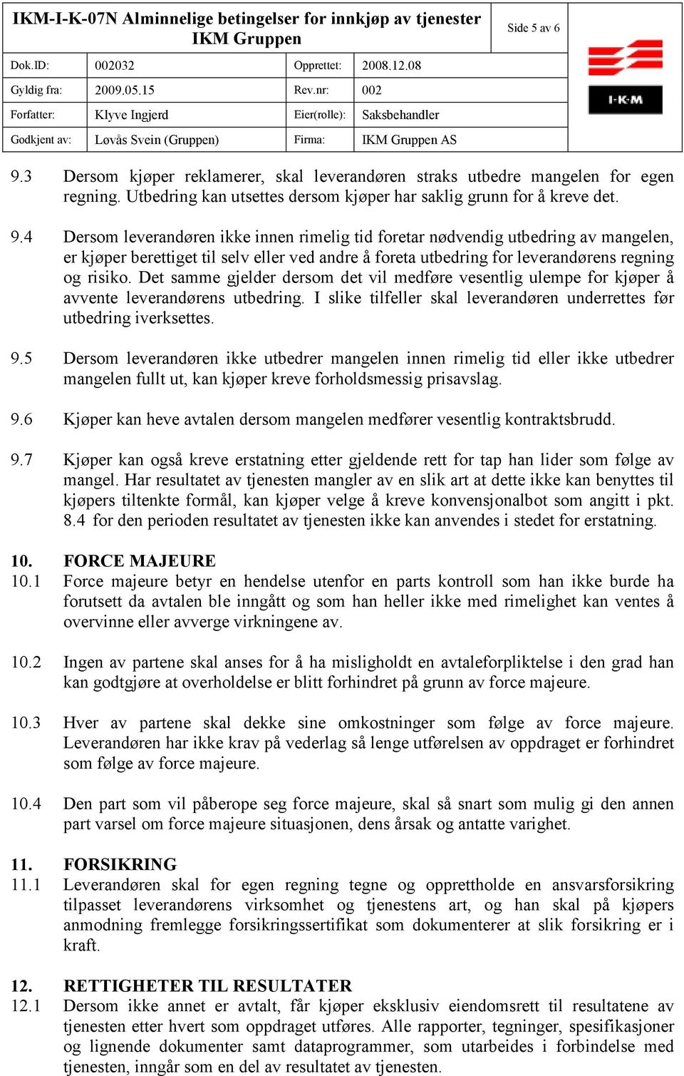 4 Dersom leverandøren ikke innen rimelig tid foretar nødvendig utbedring av mangelen, er kjøper berettiget til selv eller ved andre å foreta utbedring for leverandørens regning og risiko.