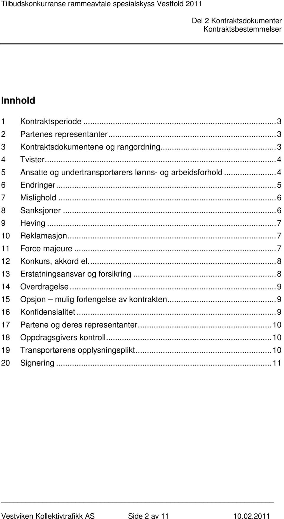 .. 7 11 Force majeure... 7 12 Konkurs, akkord el.... 8 13 Erstatningsansvar og forsikring... 8 14 Overdragelse... 9 15 Opsjon mulig forlengelse av kontrakten.