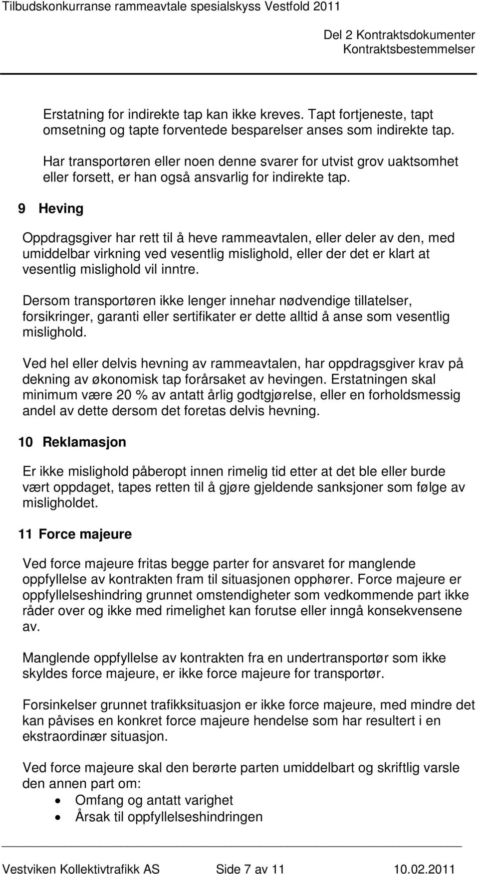 9 Heving Oppdragsgiver har rett til å heve rammeavtalen, eller deler av den, med umiddelbar virkning ved vesentlig mislighold, eller der det er klart at vesentlig mislighold vil inntre.