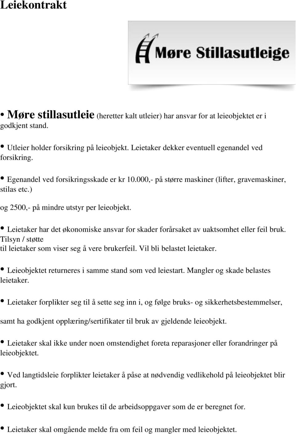 Leietaker har det økonomiske ansvar for skader forårsaket av uaktsomhet eller feil bruk. Tilsyn / støtte til leietaker som viser seg å vere brukerfeil. Vil bli belastet leietaker.