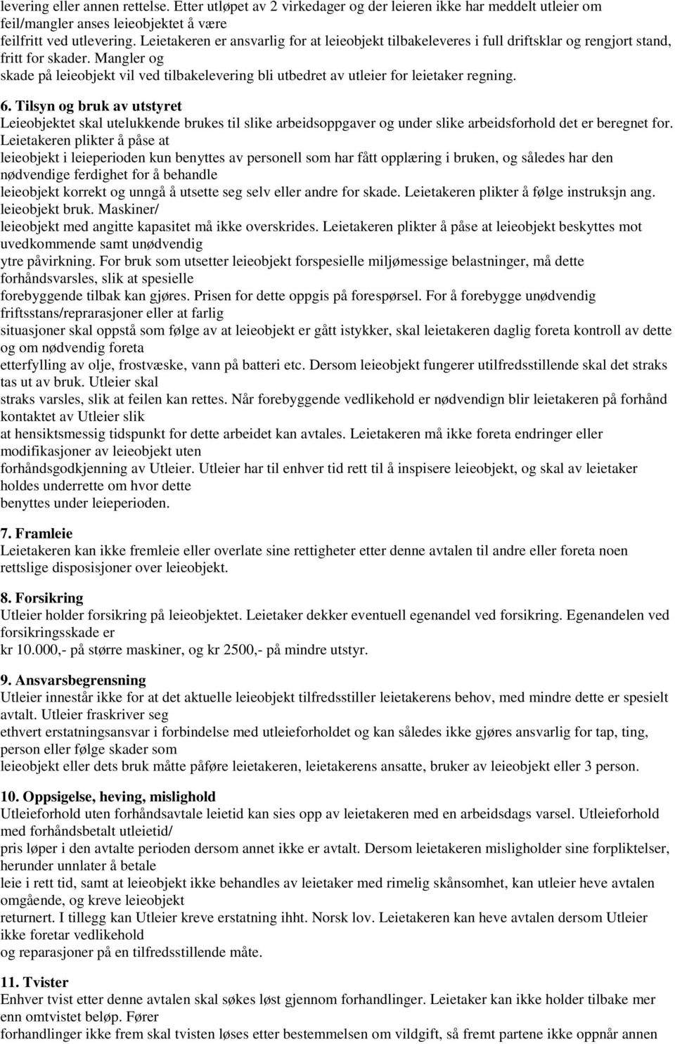 Mangler og skade på leieobjekt vil ved tilbakelevering bli utbedret av utleier for leietaker regning. 6.