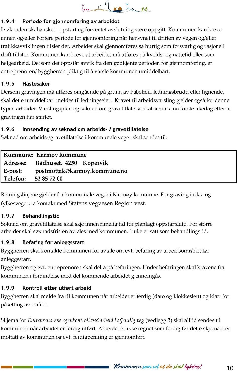 Arbeidet skal gjennomføres så hurtig som forsvarlig og rasjonell drift tillater. Kommunen kan kreve at arbeidet må utføres på kvelds- og nattetid eller som helgearbeid.