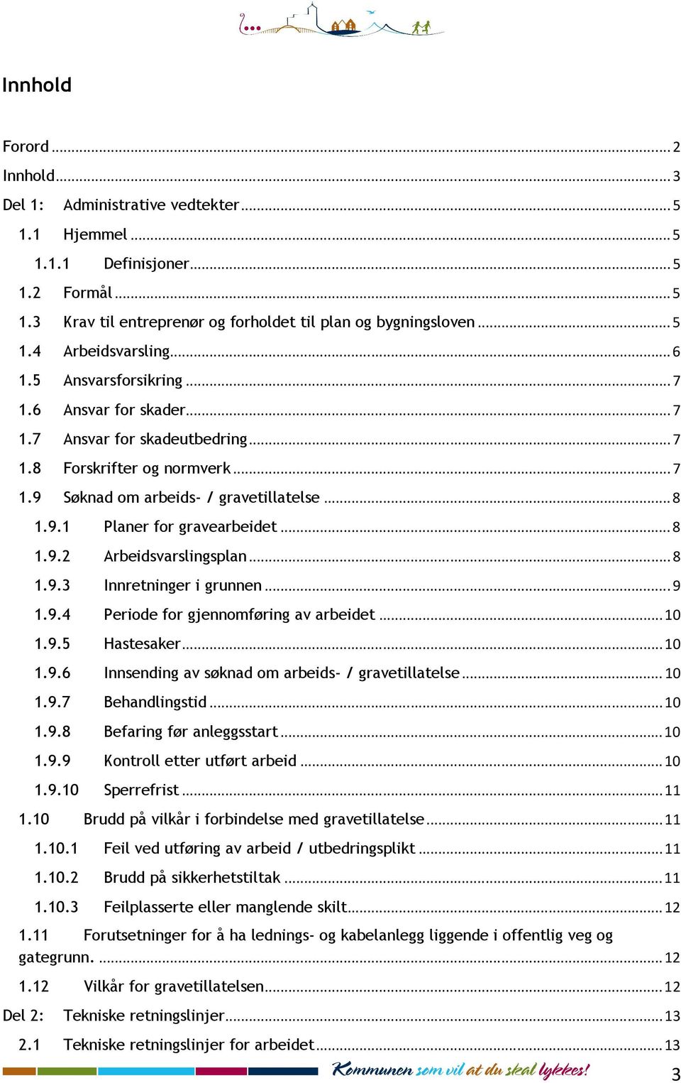 ..8 1.9.2 Arbeidsvarslingsplan...8 1.9.3 Innretninger i grunnen...9 1.9.4 Periode for gjennomføring av arbeidet...10 1.9.5 Hastesaker...10 1.9.6 Innsending av søknad om arbeids- / gravetillatelse.