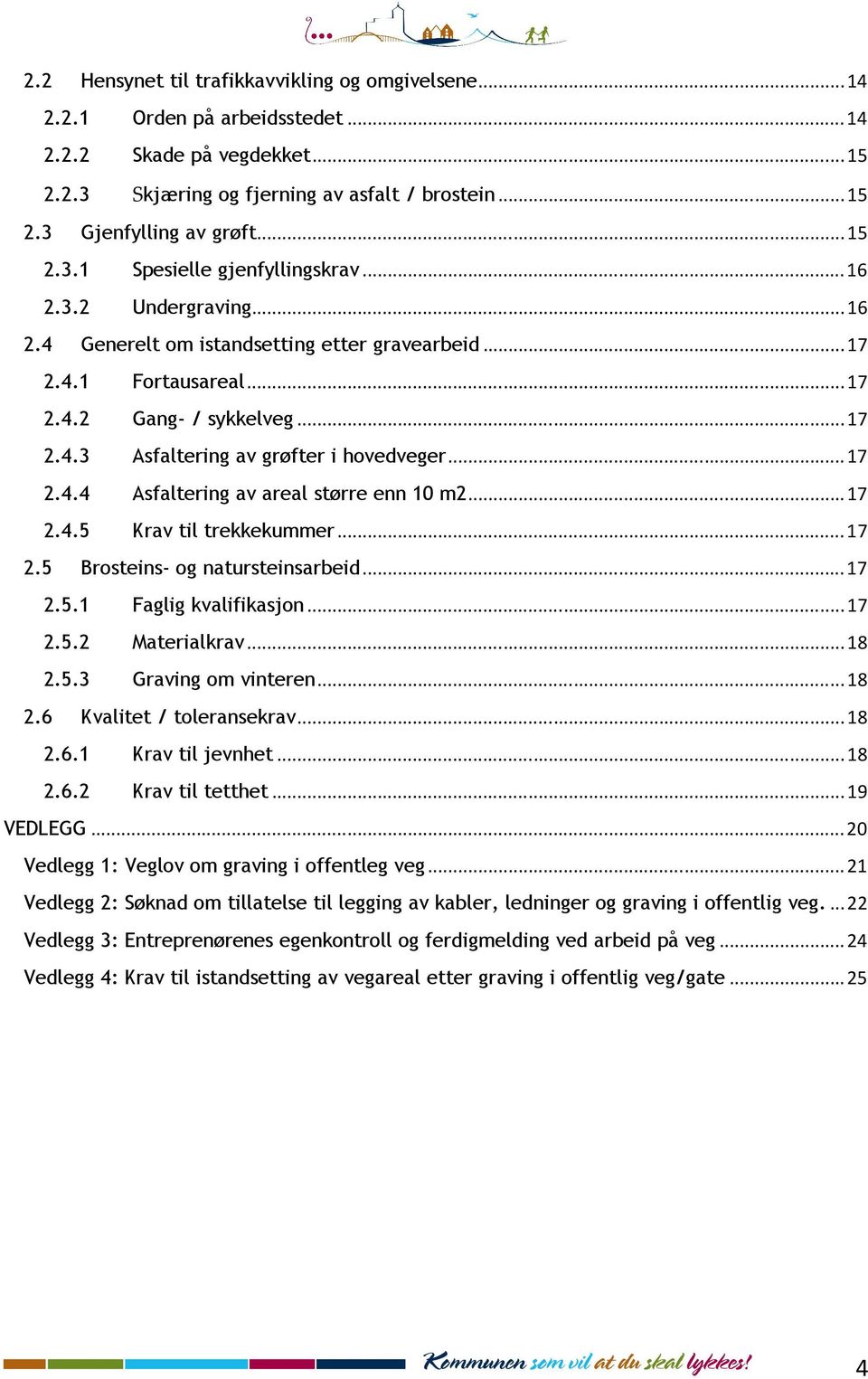 ..17 2.4.4 Asfaltering av areal større enn 10 m2...17 2.4.5 Krav til trekkekummer...17 2.5 Brosteins- og natursteinsarbeid...17 2.5.1 Faglig kvalifikasjon...17 2.5.2 Materialkrav...18 2.5.3 Graving om vinteren.