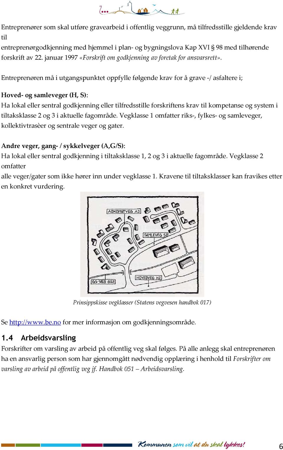 Entreprenøren må i utgangspunktet oppfylle følgende krav for å grave -/ asfaltere i; Hoved- og samleveger (H, S): Ha lokal eller sentral godkjenning eller tilfredsstille forskriftens krav til