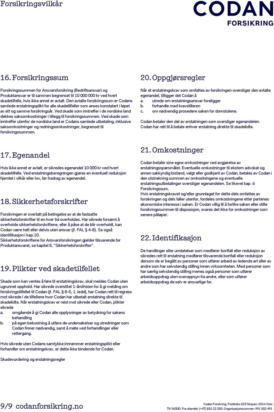 Ved skade som inntreffer i de nordiske land dekkes saksomkostninger i tillegg til forsikringssummen.