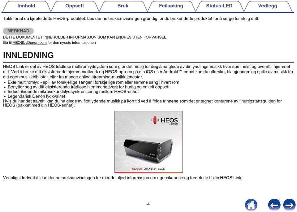 mulig for deg å ha glede av din yndlingsmusikk hvor som helst og overalt i hjemmet ditt Ved å bruke ditt eksisterende hjemmenettverk og HEOS-app-en på din ios eller Android enhet kan du utforske, bla