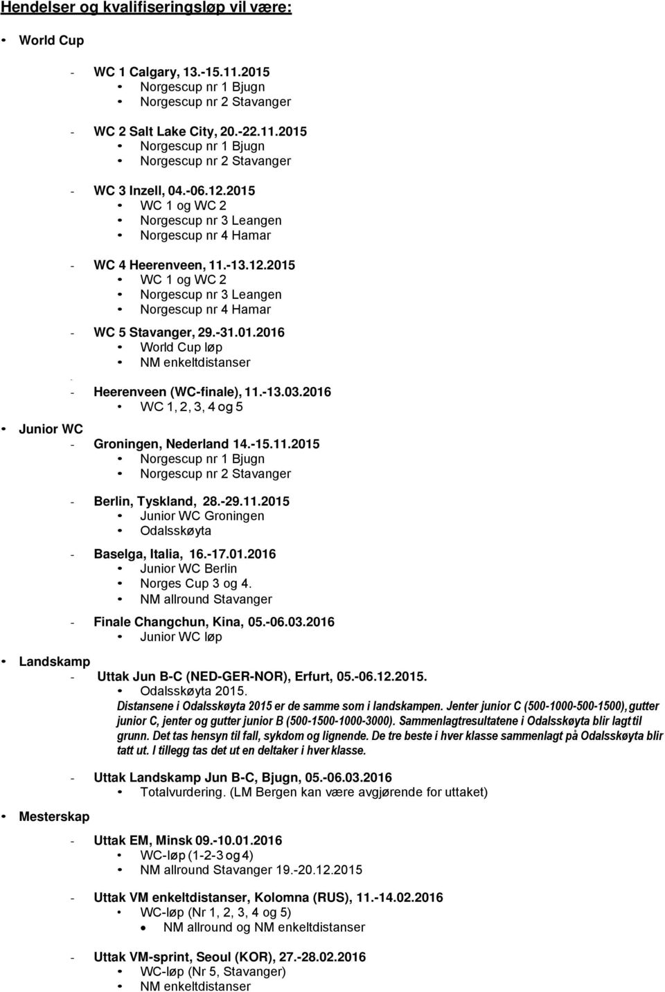 -13.03.2016 WC 1, 2, 3, 4 og 5 Junior WC - Groningen, Nederland 14.-15.11.2015 - Berlin, Tyskland, 28.-29.11.2015 Junior WC Groningen Odalsskøyta - Baselga, Italia, 16.-17.01.2016 Junior WC Berlin Norges Cup 3 og 4.